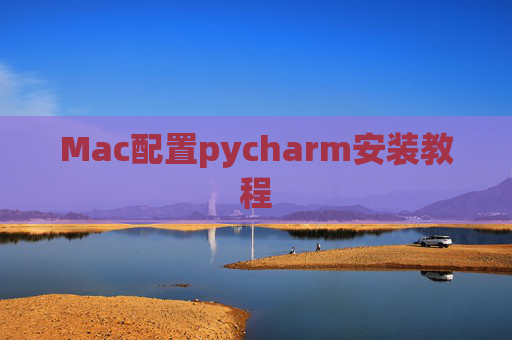 Mac配置pycharm安装教程 Mac配置pycharm安装教程